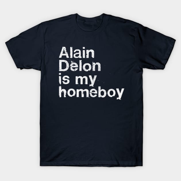 Alain Delon Is My Homeboy / French Film Geek Gift T-Shirt by DankFutura